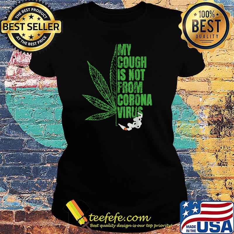 My Cough is Not From The Virus Cannabis T-Shirt Ladies tee My Cough is Not From The Virus Cannabis T-Shirt Ladies tee
