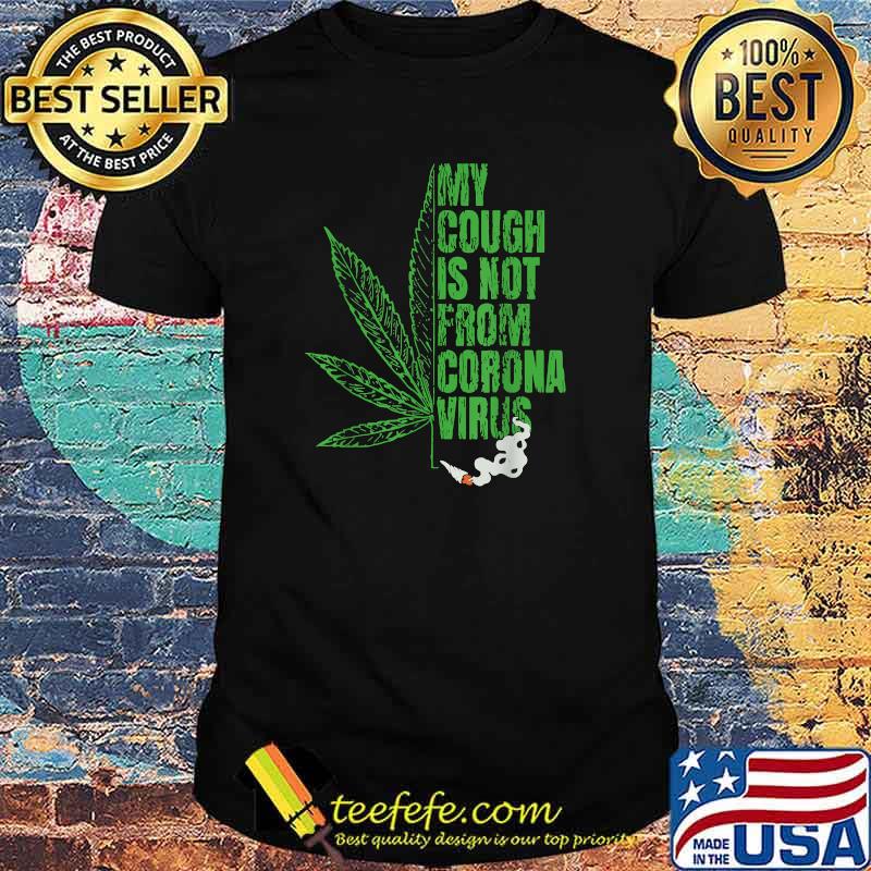 My Cough is Not From The Virus Cannabis T-Shirt