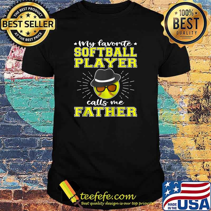 My Favorite Softball Player Calls Me Father T-Shirt