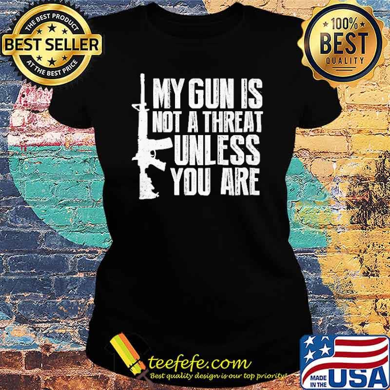 My gun is not a threat unless you are s Ladies tee My gun is not a threat unless you are s Ladies tee