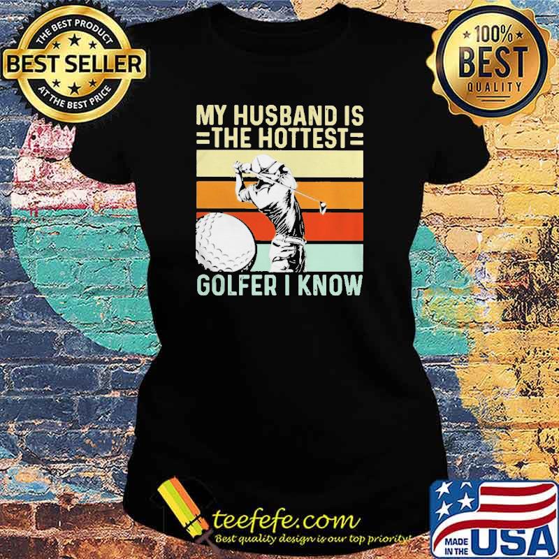 My husband is the hottest golfer I know vintage s Ladies tee My husband is the hottest golfer I know vintage s Ladies tee