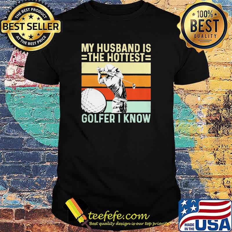 My husband is the hottest golfer I know vintage shirt