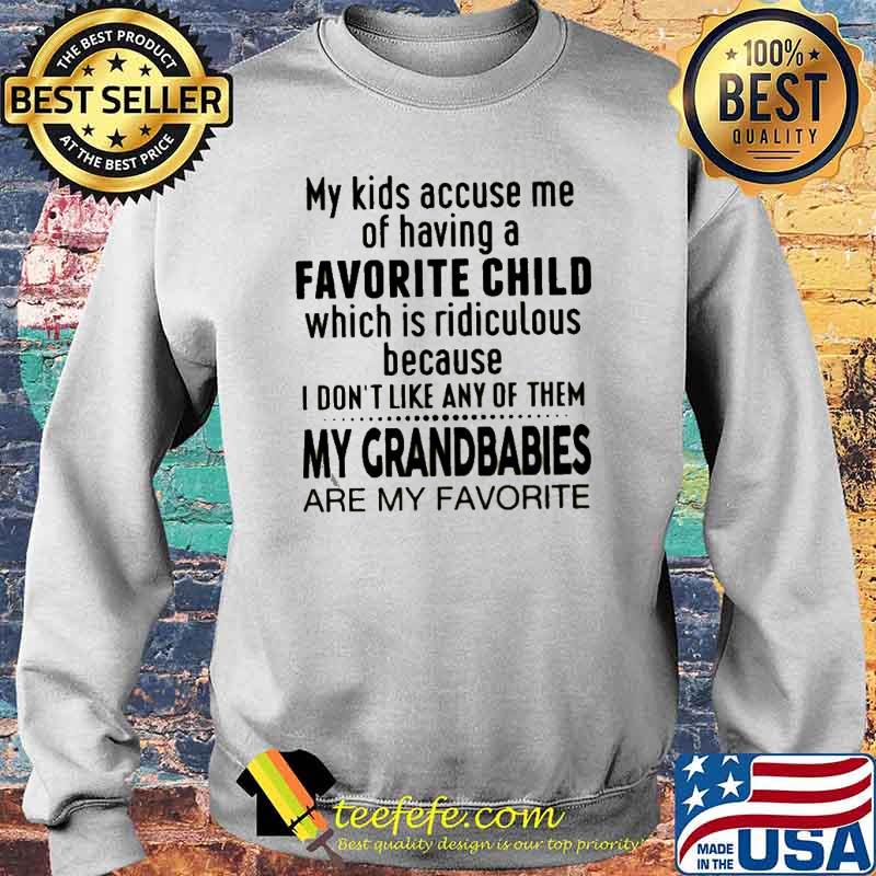 My kids accuse me of having a favorite child which is ridiculous because I don’t like any of them s Sweater My kids accuse me of having a favorite child which is ridiculous because I don’t like any of them s Sweater
