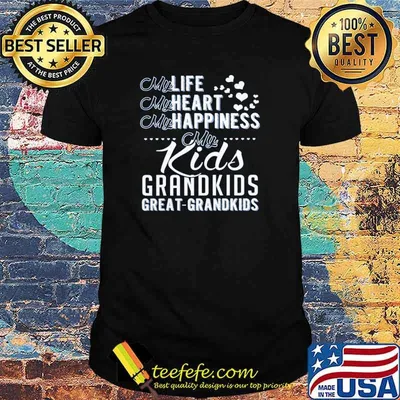 My life my heart my happiness my kids grandkids great grandkids shirt