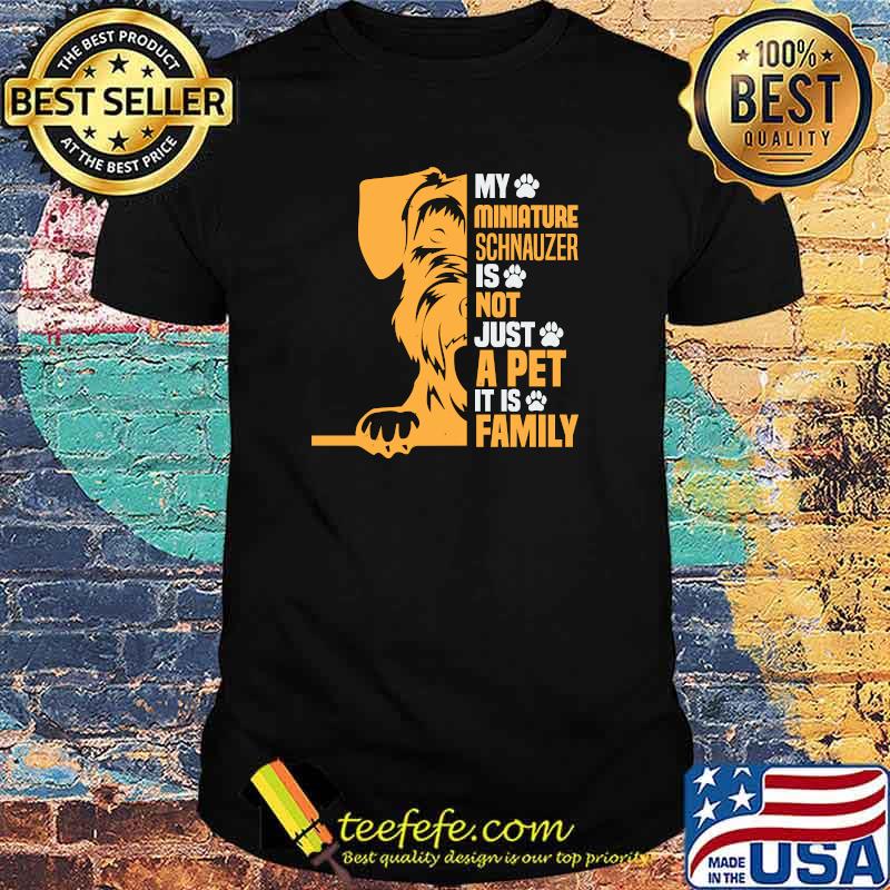 My Miniature Schnauzer Is Not Just a Pet It Is Family T-Shirt