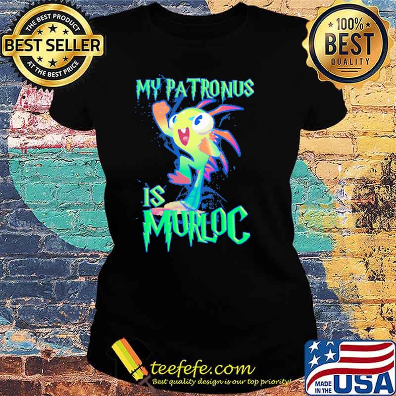 My Patronus Is Murloc Shirt Ladies tee My Patronus Is Murloc Shirt Ladies tee