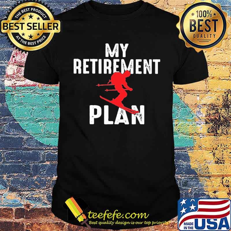 My Retirement Plan Skiing Shirt My Retirement Plan Skiing Shirt