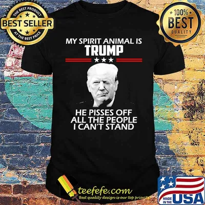 My spirit animal is Trump he pissed off all the people i cant stand shirt