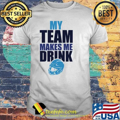My team Makes me Drink NFL Detroit Lions Drink Baseball shirt