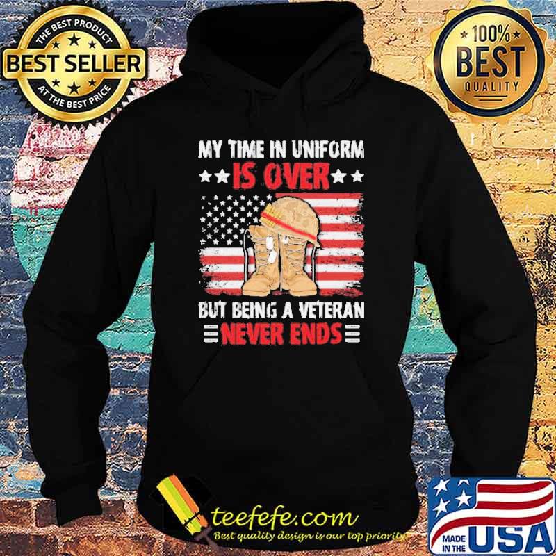 My time in uniform is over but being a veteran never ends flag s Hoodie My time in uniform is over but being a veteran never ends flag s Hoodie