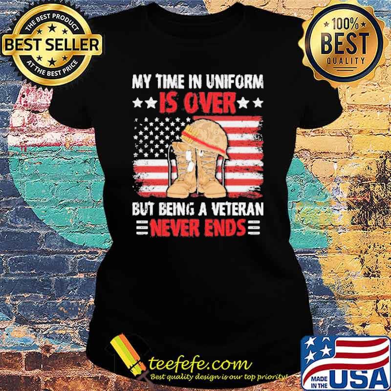 My time in uniform is over but being a veteran never ends flag s Ladies tee My time in uniform is over but being a veteran never ends flag s Ladies tee