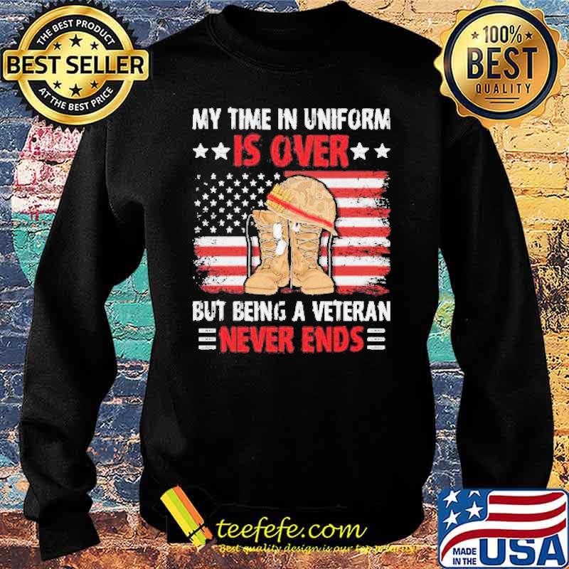 My time in uniform is over but being a veteran never ends flag s Sweater My time in uniform is over but being a veteran never ends flag s Sweater