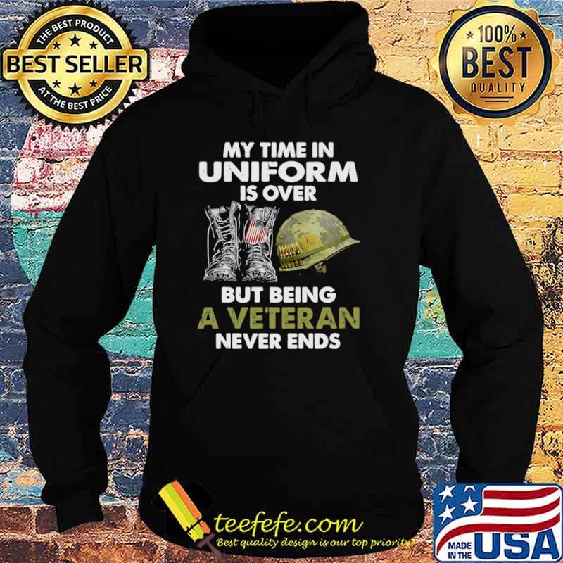 My Time In Uniform Is over But Being A Veteran Never Ends s Hoodie My Time In Uniform Is over But Being A Veteran Never Ends s Hoodie