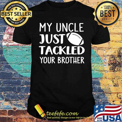 My uncle just tackled your brother football shirt