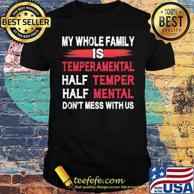 My Whole Family Is Temperamental Half Temper Half Mental Don't Mess With Us Shirt