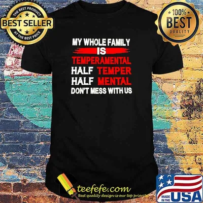My Whole Family Is Temperamental Half Temper Half Mental Dont Mess With Us Shirt