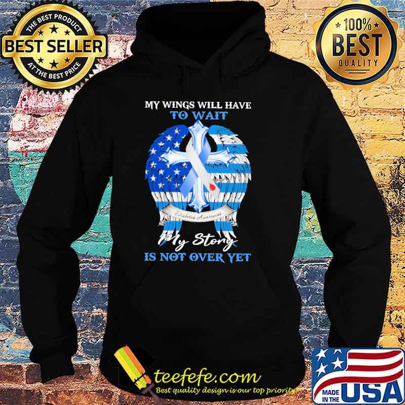My Wings Will Have To Wait My Story IS Not Over Yer Shirt Hoodie My Wings Will Have To Wait My Story IS Not Over Yer Shirt Hoodie
