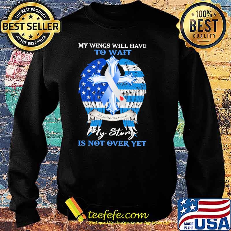 My Wings Will Have To Wait My Story IS Not Over Yer Shirt Sweater My Wings Will Have To Wait My Story IS Not Over Yer Shirt Sweater