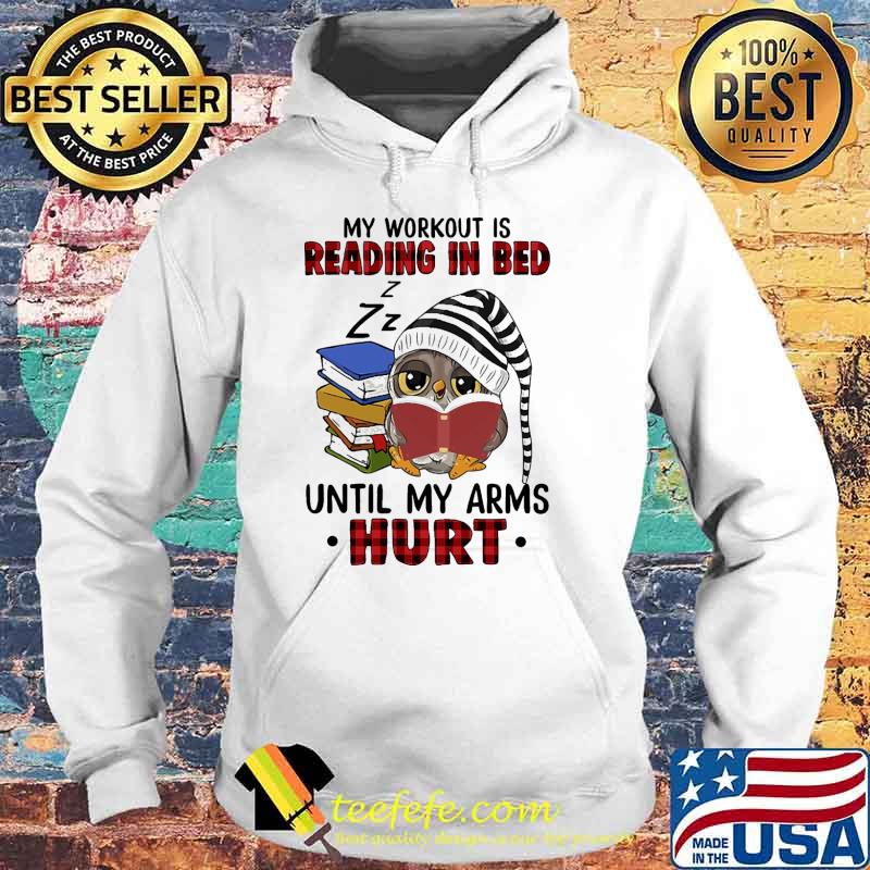 My workout is reading in bed until my arms hurt owl s Hoodie My workout is reading in bed until my arms hurt owl s Hoodie