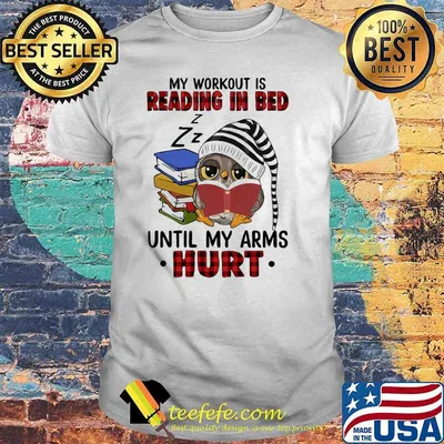 My workout is reading in bed until my arms hurt owl shirt