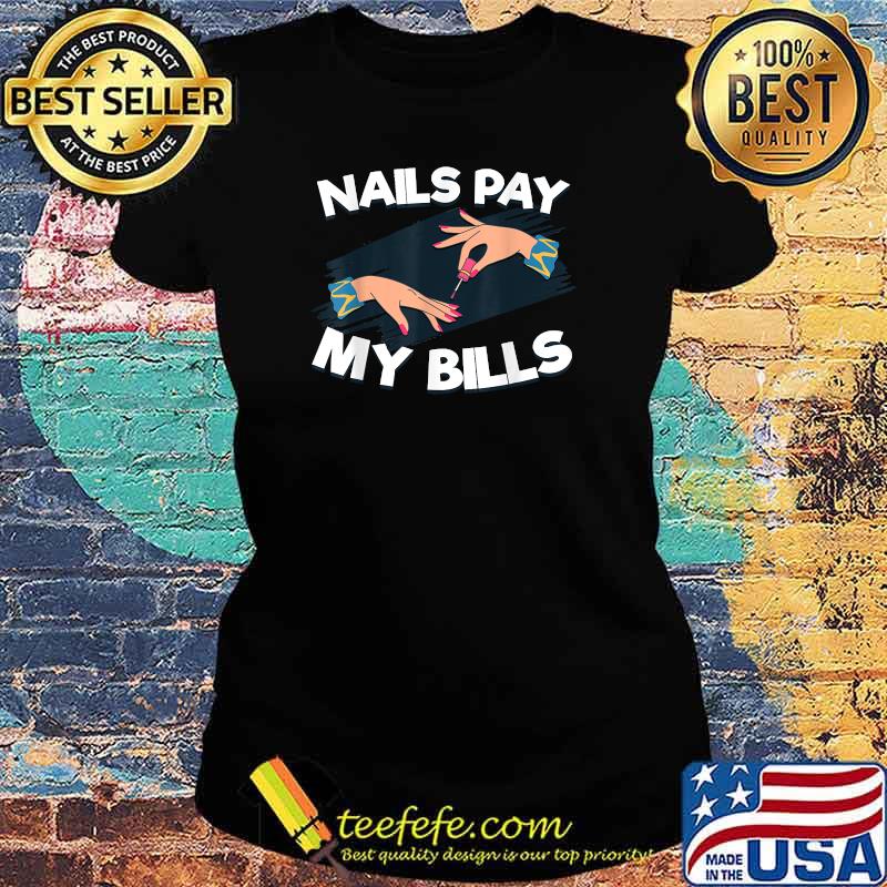 Nails Pay My Bills Manicurist Technician Manicure Beautician T-Shirt Ladies tee Nails Pay My Bills Manicurist Technician Manicure Beautician T-Shirt Ladies tee