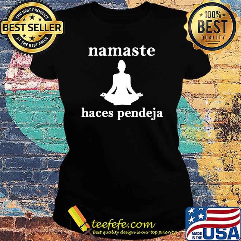 Namaste Haces Pendeja Shirt Ladies tee Namaste Haces Pendeja Shirt Ladies tee