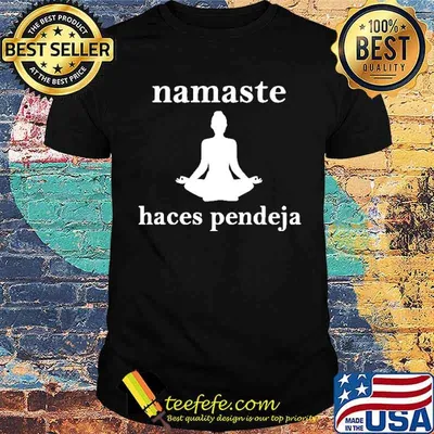 Namaste Haces Pendeja Shirt