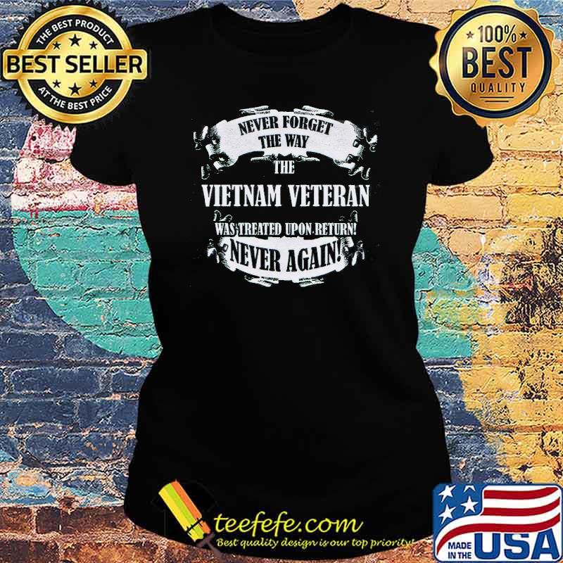 Never forget the way the vietnam veteran was treated upon return never again s Ladies tee Never forget the way the vietnam veteran was treated upon return never again s Ladies tee