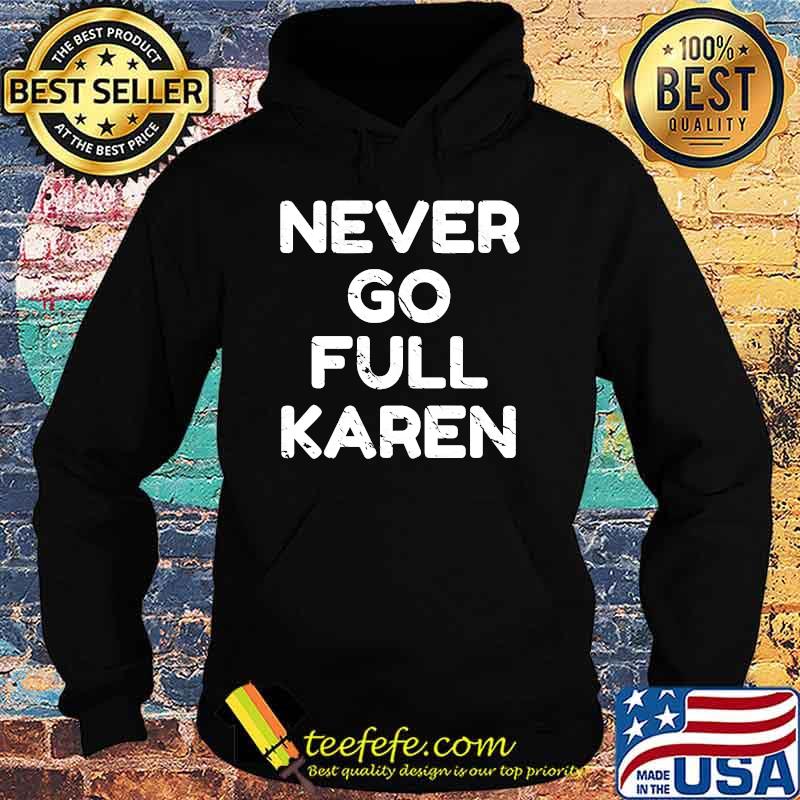 Never Go Full Karen T-Shirt Hoodie Never Go Full Karen T-Shirt Hoodie