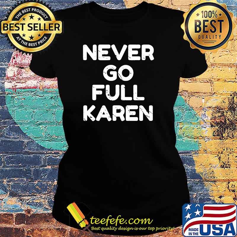 Never Go Full Karen T-Shirt Ladies tee Never Go Full Karen T-Shirt Ladies tee