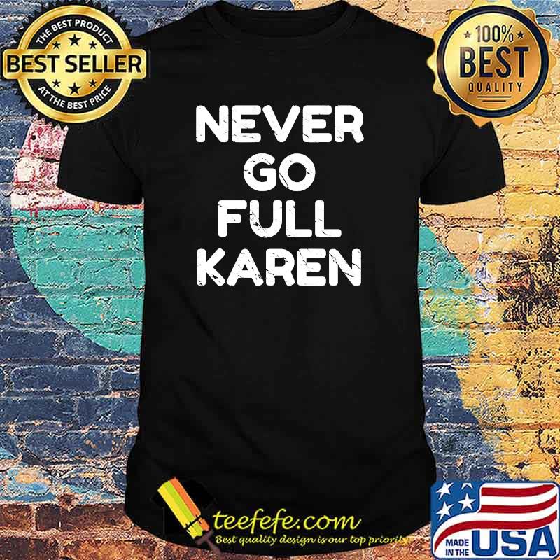 Never Go Full Karen T-Shirt