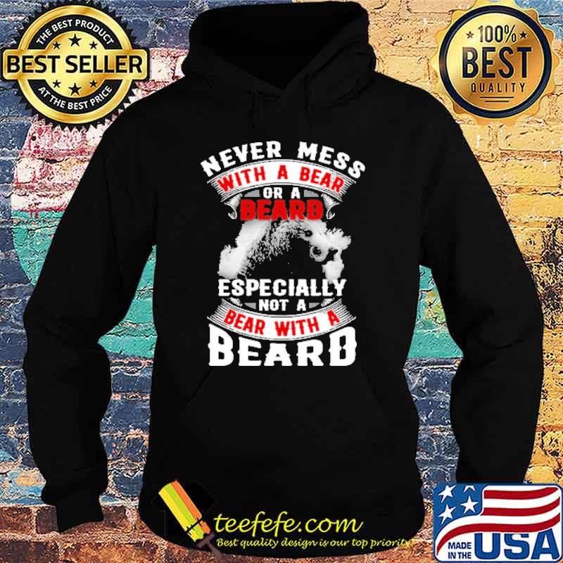 Never Mess With A Bear Or A Beard Especially Not a Bear With A Beard Shirt Hoodie Never Mess With A Bear Or A Beard Especially Not a Bear With A Beard Shirt Hoodie