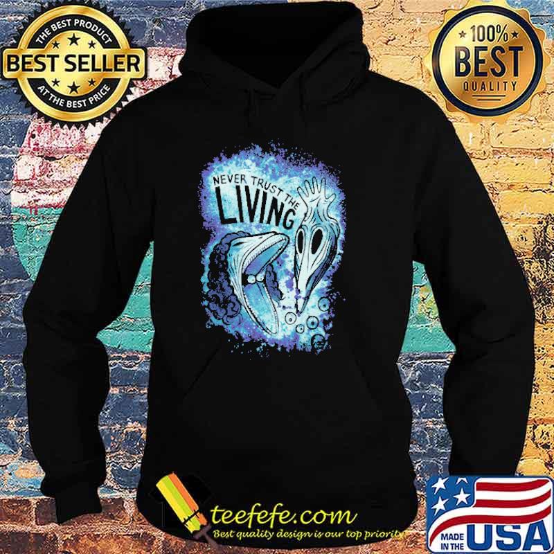 Never Trust The Living Shirt Hoodie Never Trust The Living Shirt Hoodie