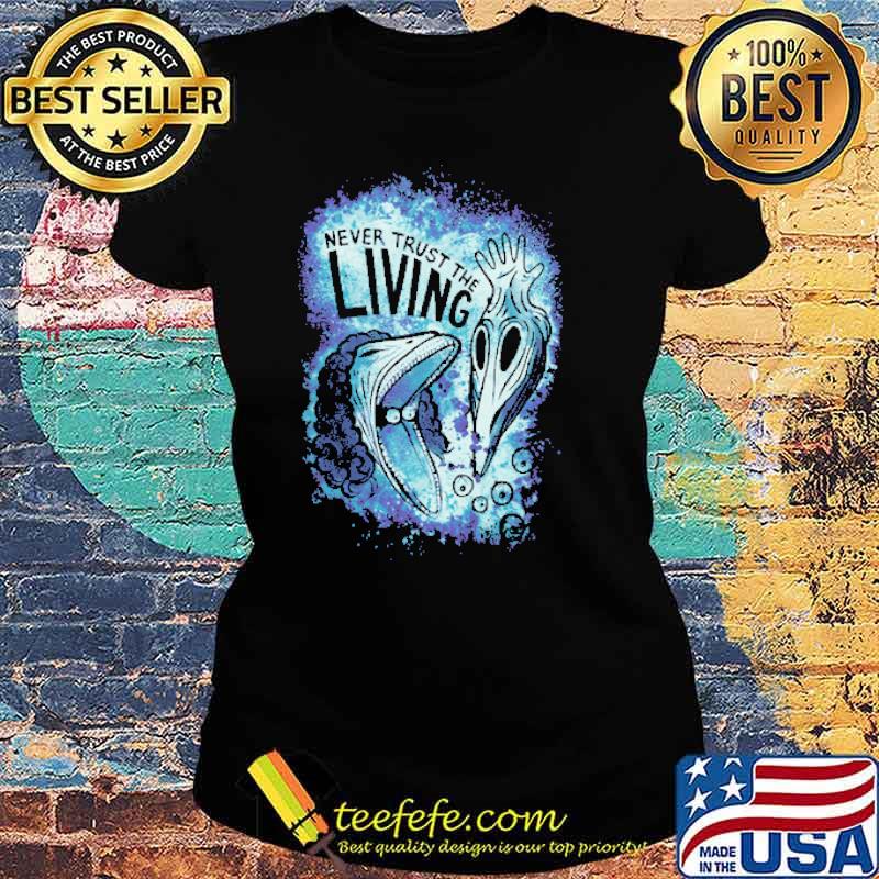 Never Trust The Living Shirt Ladies tee Never Trust The Living Shirt Ladies tee