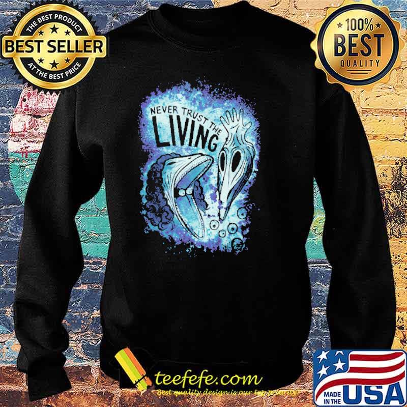 Never Trust The Living Shirt Sweater Never Trust The Living Shirt Sweater