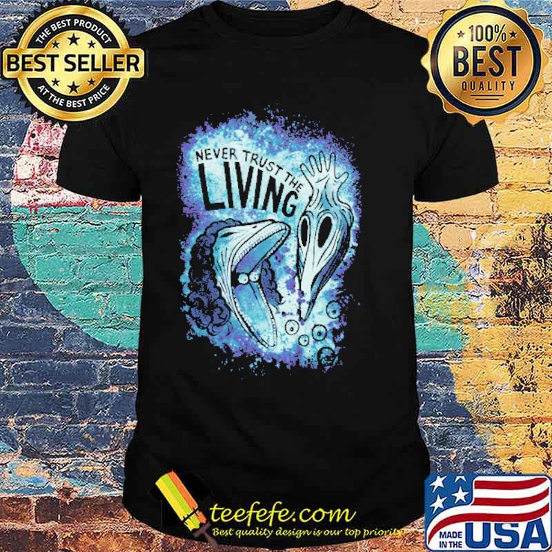 Never Trust The Living Shirt Never Trust The Living Shirt