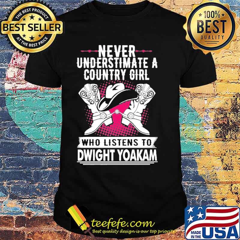 Never Underestimate A Country Girl Who Listens T Dwight Yoakam Shirt