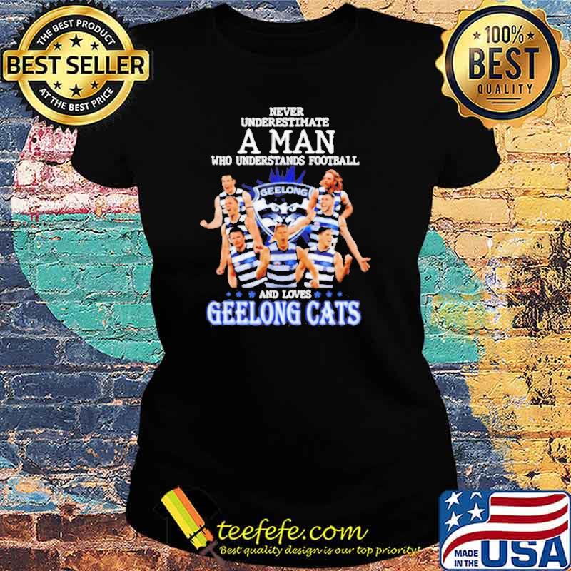 Never underestimate a man who understands football and loves Geelong Cats s Ladies tee Never underestimate a man who understands football and loves Geelong Cats s Ladies tee