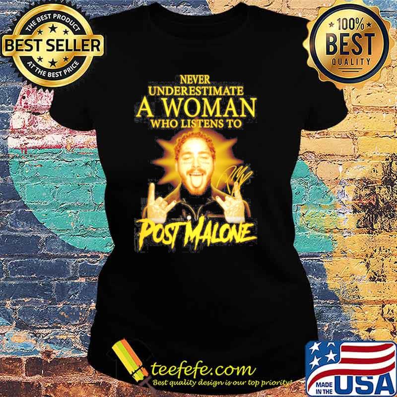Never underestimate a woman who listens to Post Malones signature s Ladies tee Never underestimate a woman who listens to Post Malones signature s Ladies tee