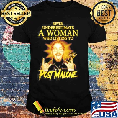 Never underestimate a woman who listens to Post Malones signature shirt