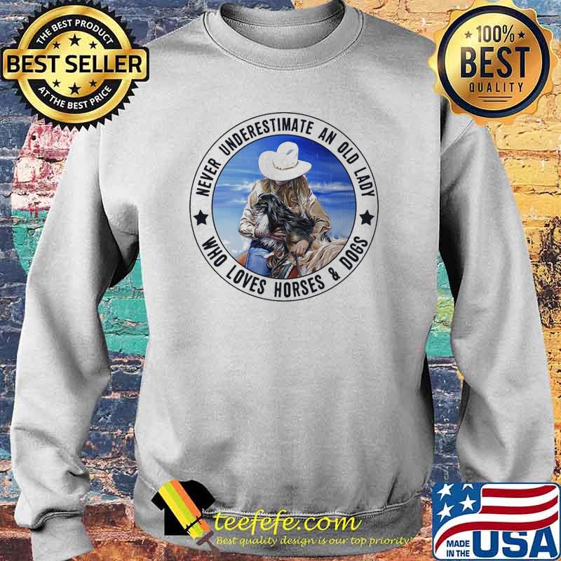 Never underestimate an old lady who loves horses and dogs s Sweater Never underestimate an old lady who loves horses and dogs s Sweater