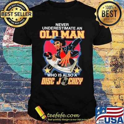 Never Underestimate An Old Man Who Is Also A Disc Jockey Shirt