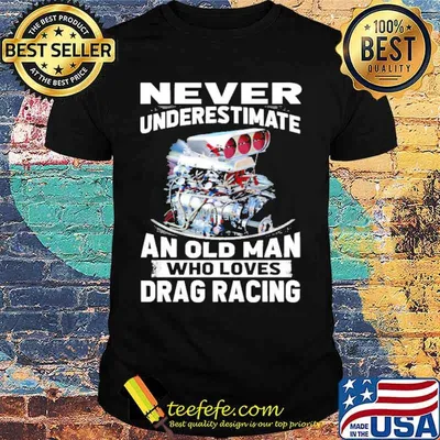 Never underestimate an old man who loves drag racing shirt