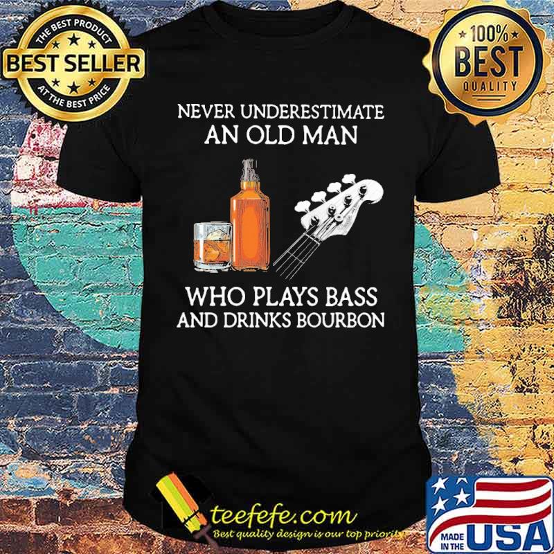 Never underestimate an old man who plays bass and drinks bourbon shirt