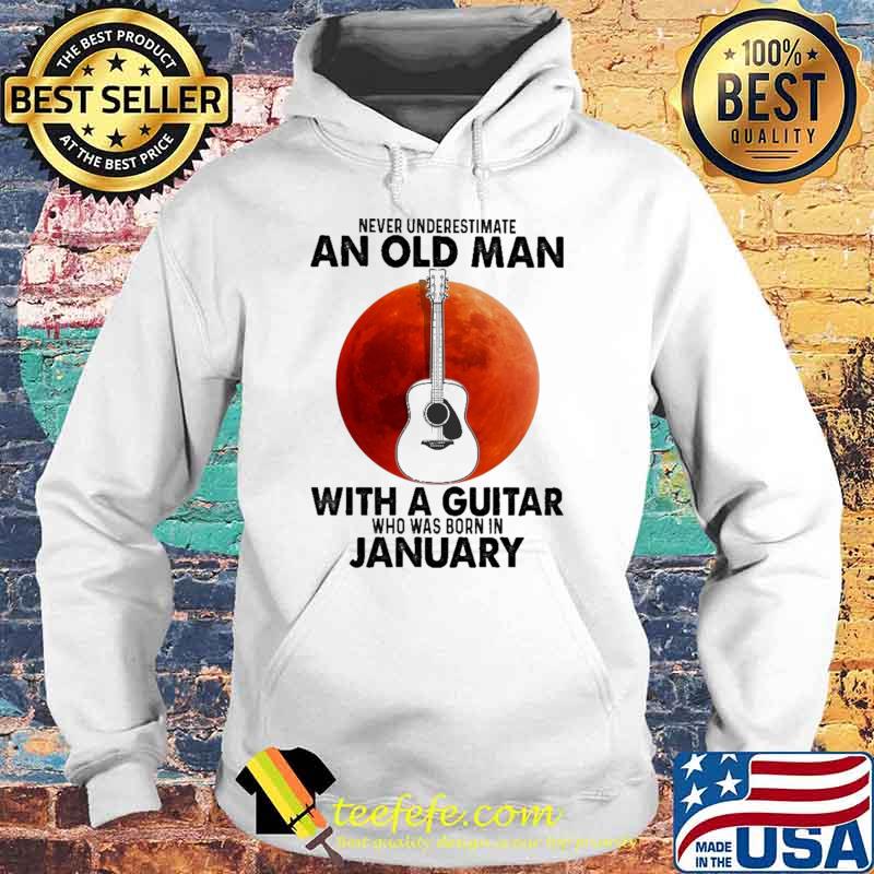 Never Underestimate An Old Man With A Guitar Who Was Born In January Blood Moon Shirt Hoodie Never Underestimate An Old Man With A Guitar Who Was Born In January Blood Moon Shirt Hoodie