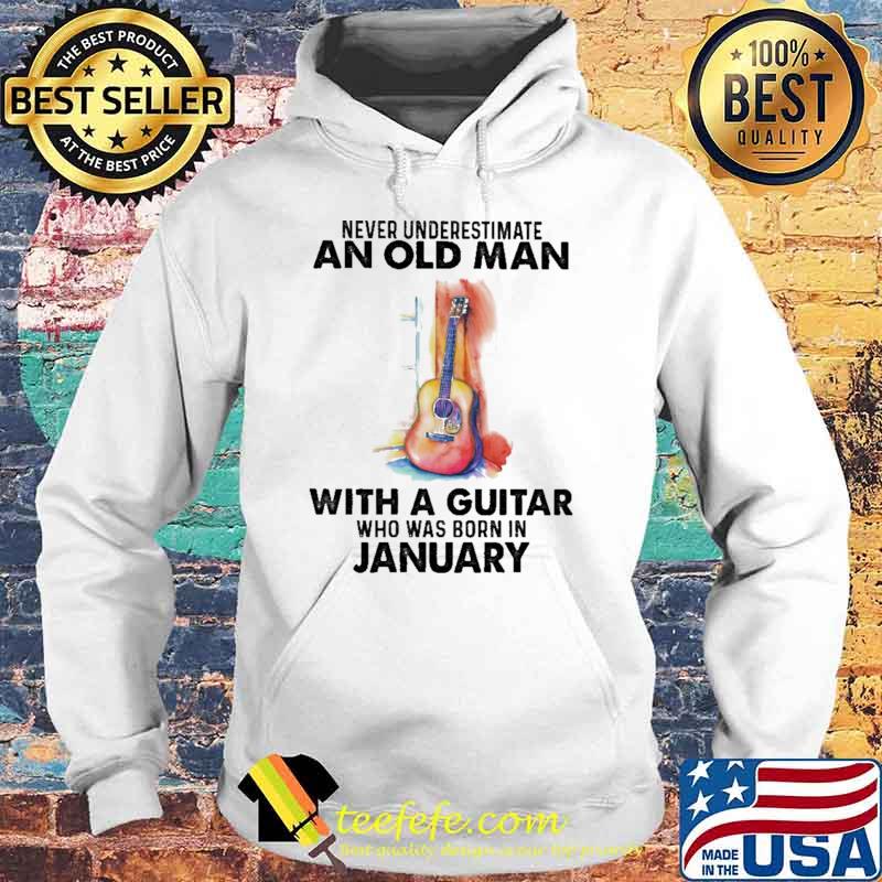 Never Underestimate An Old Man With A Guitar Who Was Born In January Watercolor Shirt Hoodie Never Underestimate An Old Man With A Guitar Who Was Born In January Watercolor Shirt Hoodie