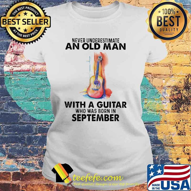 Never Underestimate An Old Man With A Guitar Who Was Born In September Watercolor Shirt Laides tee Never Underestimate An Old Man With A Guitar Who Was Born In September Watercolor Shirt Laides tee