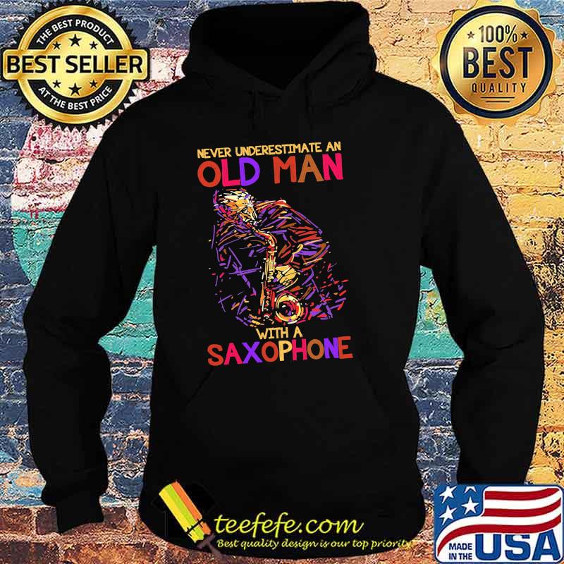 Never underestimate an old man with a saxophone s Hoodie Never underestimate an old man with a saxophone s Hoodie