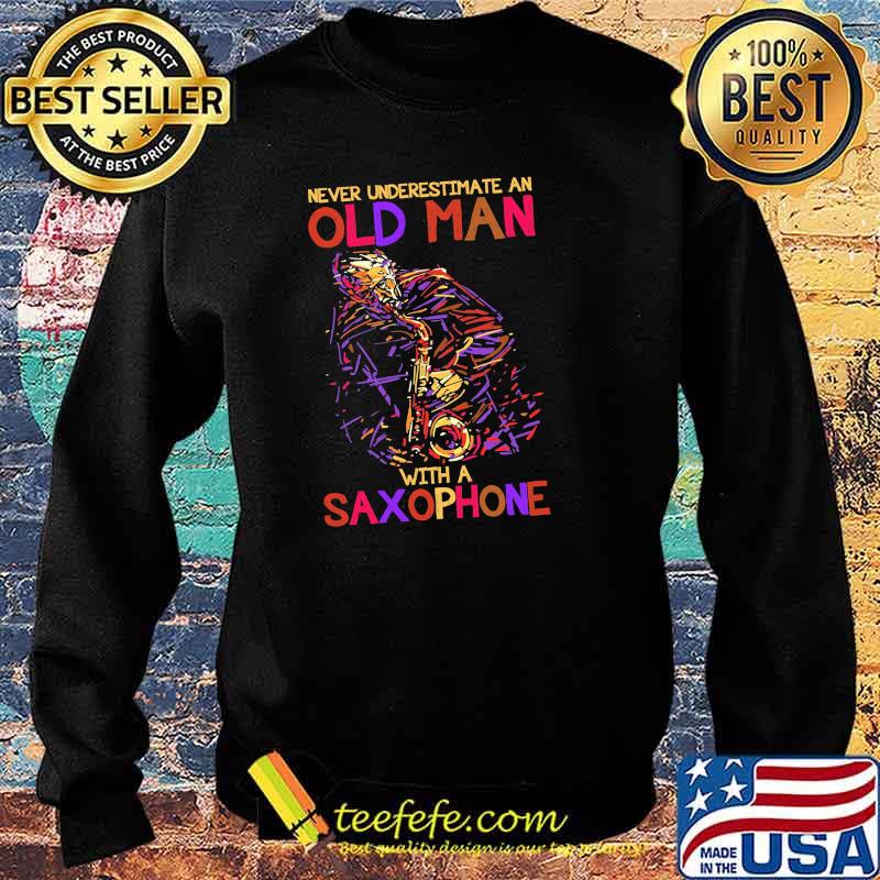 Never underestimate an old man with a saxophone s Sweater Never underestimate an old man with a saxophone s Sweater