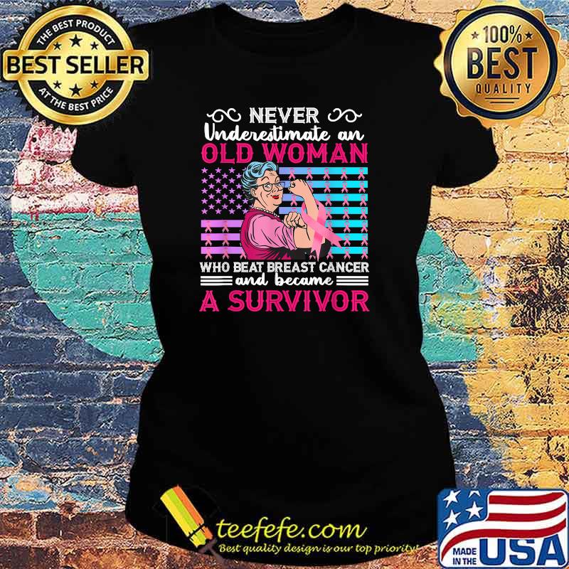 Never Underestimate An Old Woman Who Beat Breast Cancer T-Shirt Ladies tee Never Underestimate An Old Woman Who Beat Breast Cancer T-Shirt Ladies tee